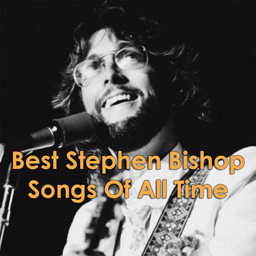 Best Stephen Bishop Songs Of All Time-1