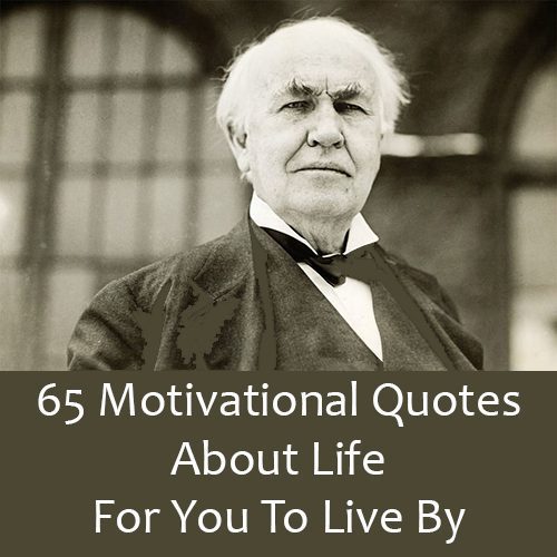 65 Motivational Quotes About Life For You To Live By