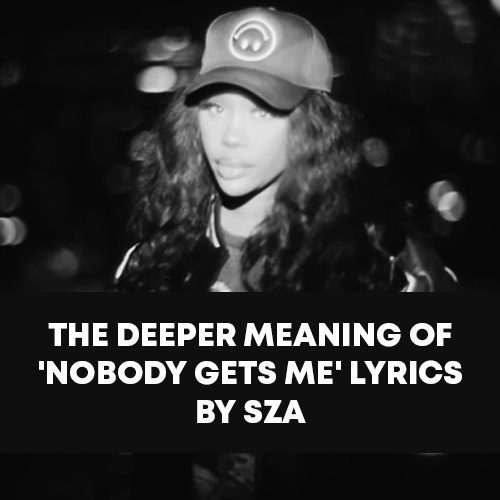 The Deeper Meaning fo 'Nobody Gets Me' Lyrics by SZA