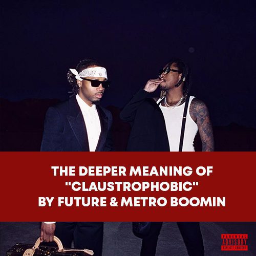 The Deeper Meaning of 'Claustrophobic' by Future & Metro Boomin