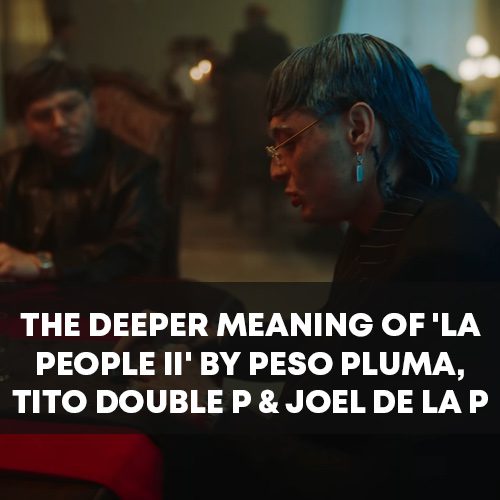 The Deeper Meaning of 'LA PEOPLE II' by Peso Pluma, Tito Double P & Joel De La P