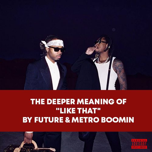 The Deeper Meaning of 'Like That' by Future & Metro Boomin