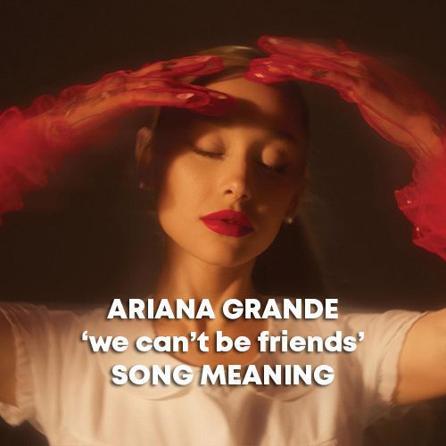 ​we can’t be friends song meaning ariana grande