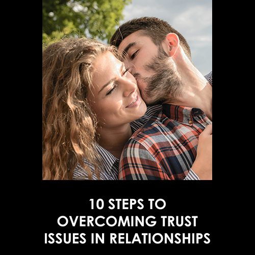 10 Steps to Overcoming Trust Issues in Relationships