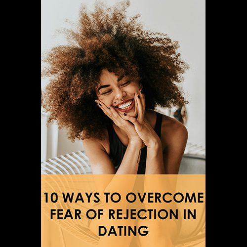 10 Ways to Overcome Fear of Rejection in Dating